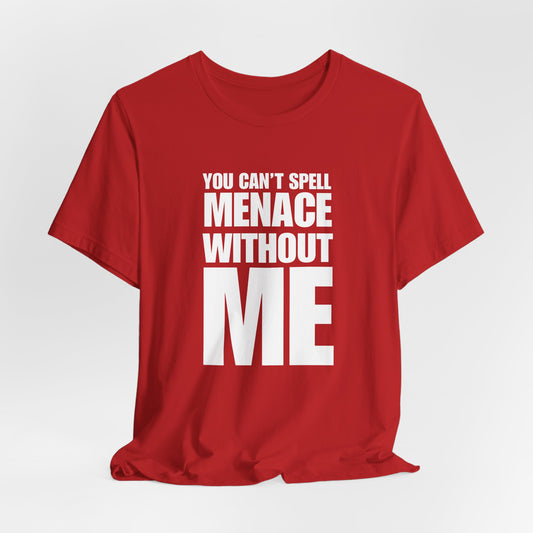 A sarcastic humor t-shirt featuring bold “You Can’t Spell Menace Without Me” text for anyone powered by quiet chaos energy.
