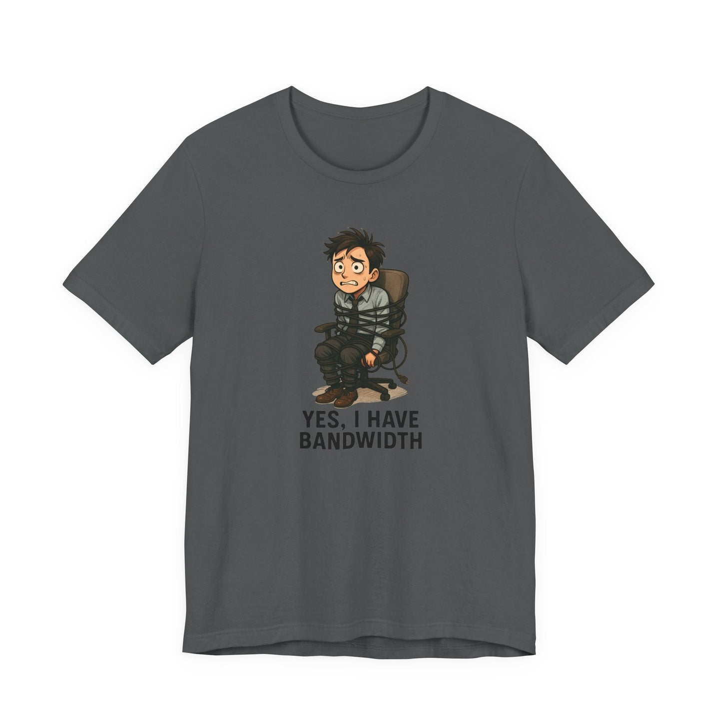 Yes, I Have Bandwidth – Funny Unisex T-Shirt | Workload Humor Graphic Tee | Office Life Shirt | Chaotic Workplace Energy - TheWishBug
