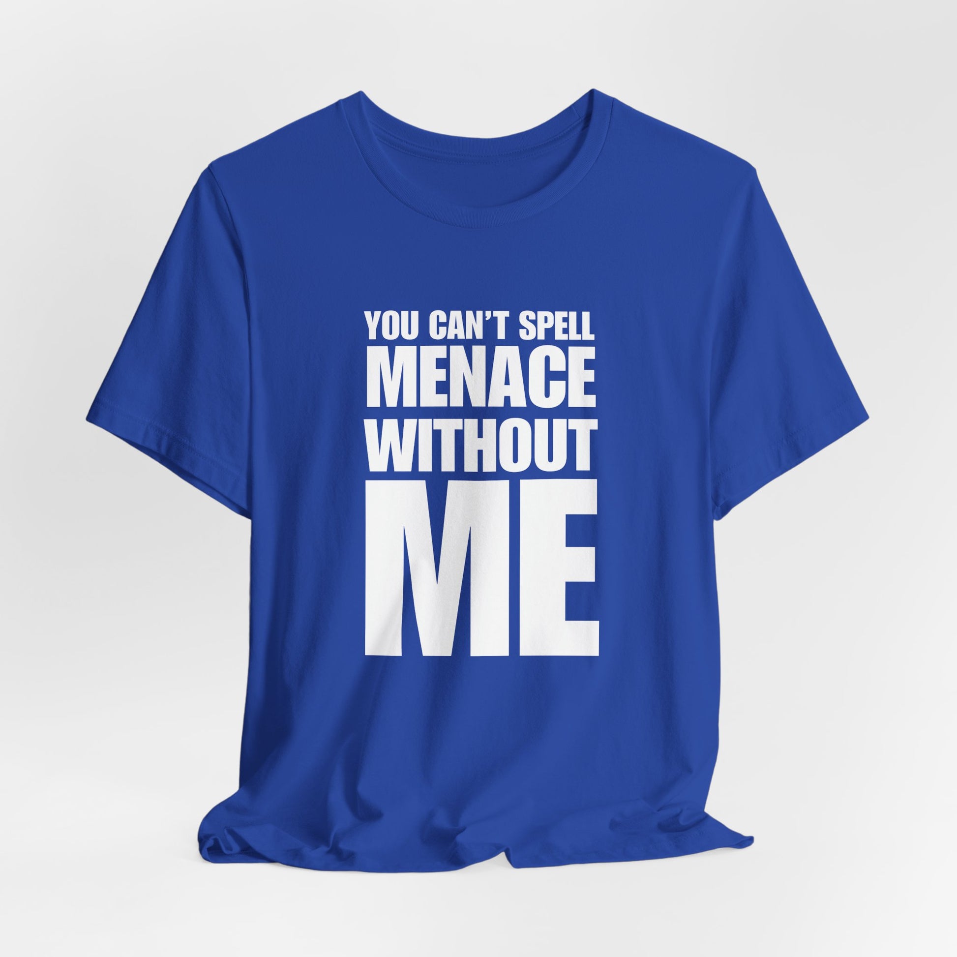 A sarcastic humor t-shirt featuring bold “You Can’t Spell Menace Without Me” text for anyone powered by quiet chaos energy.