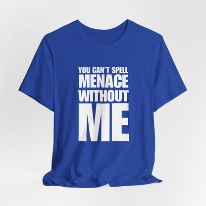 A sarcastic humor t-shirt featuring bold “You Can’t Spell Menace Without Me” text for anyone powered by quiet chaos energy.