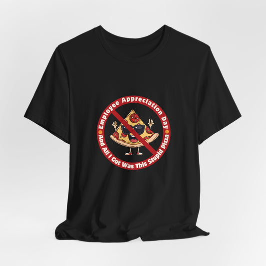 Employee Appreciation Day T-Shirt – Funny Work Sarcasm Tee | Pizza Gag Gift for Coworkers | Anti-Corporate Humor Shirt