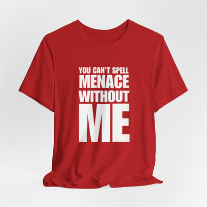 A sarcastic humor t-shirt featuring bold “You Can’t Spell Menace Without Me” text for anyone powered by quiet chaos energy.
