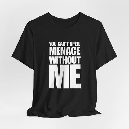 A sarcastic humor t-shirt featuring bold “You Can’t Spell Menace Without Me” text for anyone powered by quiet chaos energy.