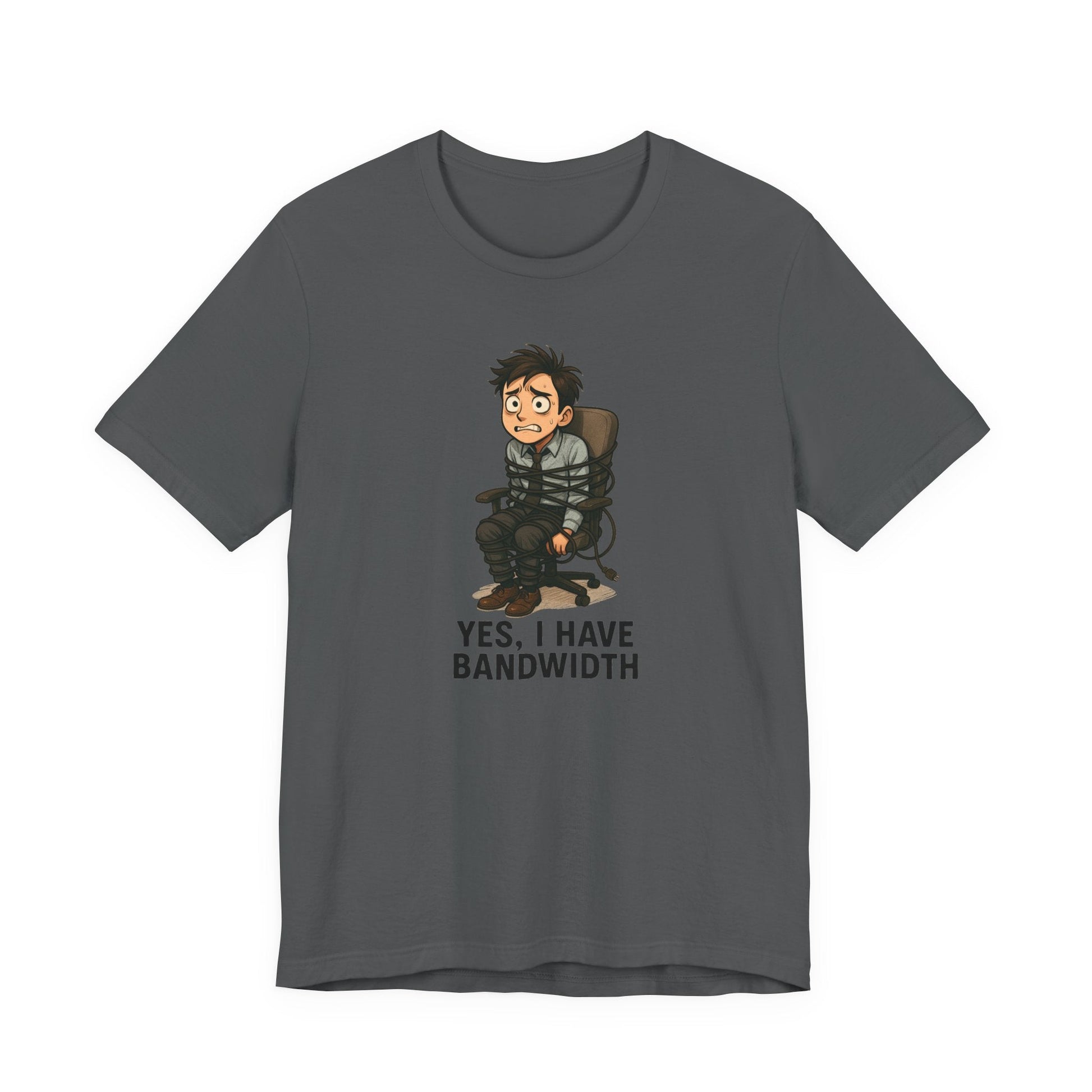 Yes, I Have Bandwidth – Funny Unisex T-Shirt | Workload Humor Graphic Tee | Office Life Shirt | Chaotic Workplace Energy - TheWishBug